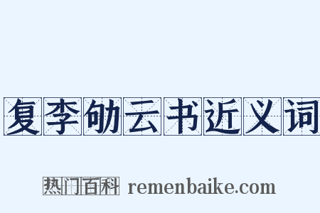 复李劬云书近义词是什么意思的图片